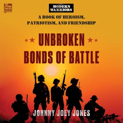 Unbroken bonds of battle [eaudiobook] : A modern warriors book of heroism, patriotism, and friendship.