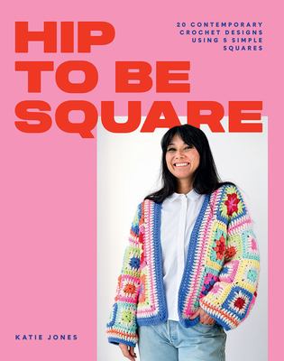 Hip to be square : 20 contemporary crochet designs using 5 simple squares /