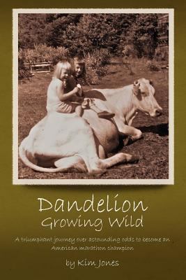 Dandelion growing wild : a triumphant journey over astounding odds to become an American marathon champion /