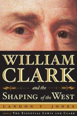 William Clark and the shaping of the West /