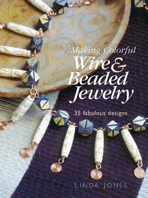 Making colorful wire & beaded jewelry : 35 fabulous designs /