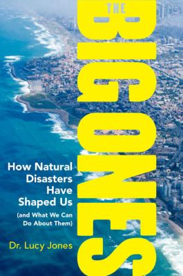 The big ones : how natural disasters have shaped us (and what we can do about them) /