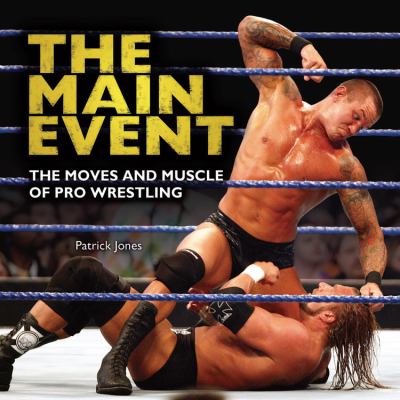 The main event : the moves and muscle of pro wrestling /