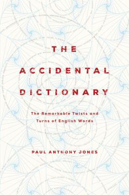 The accidental dictionary : the remarkable twists and turns of English words /