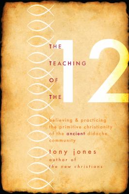 The teaching of the twelve : believing & practicing the primitive Christianity of the ancient Didache community /