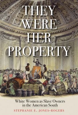 They were her property : white women as slave owners in the American South /