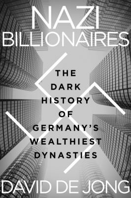 Nazi billionaires : the dark history of Germany's wealthiest dynasties /