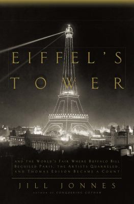 Eiffel's tower : and the World's Fair where Buffalo Bill beguiled Paris, the artists quarreled, and Thomas Edison became a count /