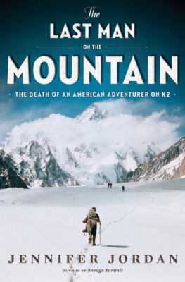 The last man on the mountain : the death of an American adventurer on K2 /