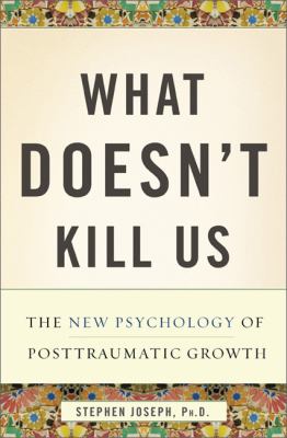What doesn't kill us : the new psychology of posttraumatic growth /