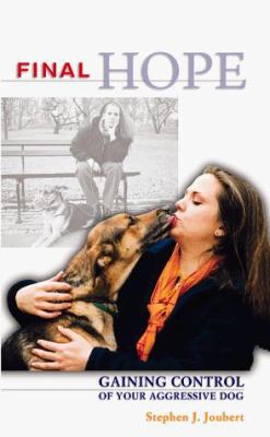 Final hope : gaining control of your aggressive dog /