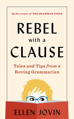 Rebel with a clause : tales and tips from a roving grammarian /