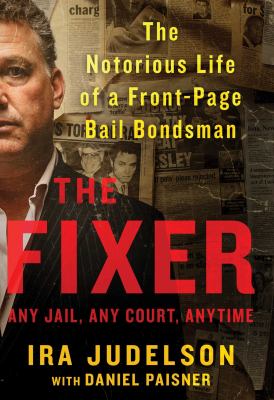 The fixer : the notorious life of a front-page bail bondsman /