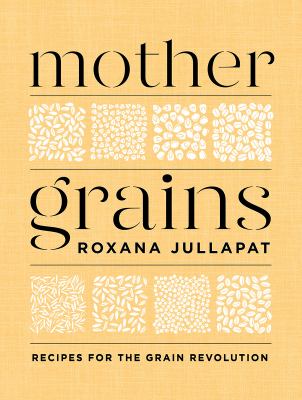 Mother grains : recipes for the grain revolution /