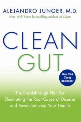 Clean gut : the breakthrough plan for eliminating the root cause of disease and revolutionizing your health /