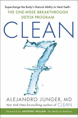 Clean7 : supercharge your body's natural ability to heal itself : a one-week breakthrough detox program /