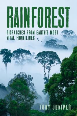 Rainforest : dispatches from the earth's most vital frontlines /