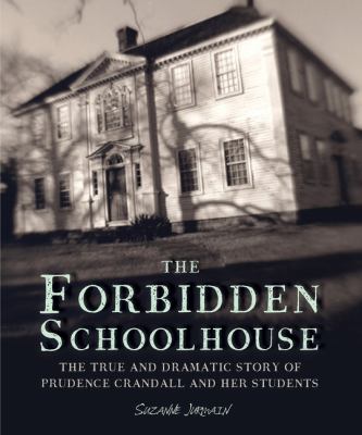 The forbidden schoolhouse : the true and dramatic story of Prudence Crandall and her students /