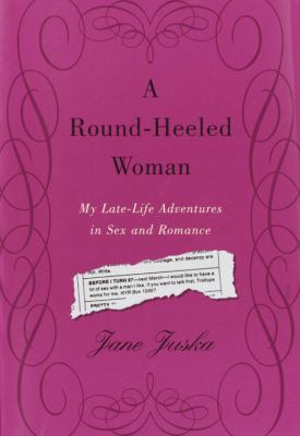 A round-heeled woman : my late-life adventures in sex and romance /
