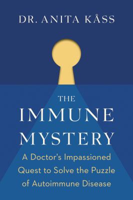 The immune mystery : a doctor's impassioned quest to solve the puzzle of autoimmune disease /