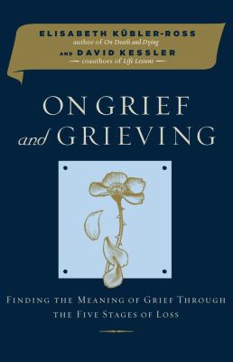 On grief and grieving : finding the meaning of grief through the five stages of loss /