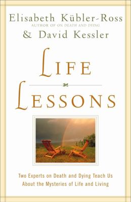 Life lessons : two experts on death and dying teach us about the mysteries of life and living /