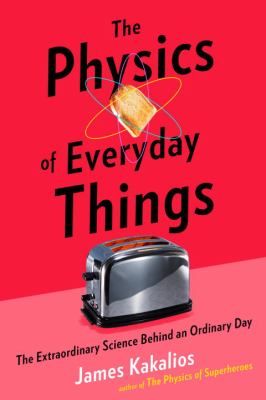 The physics of everyday things : the extraordinary science of an ordinary day /