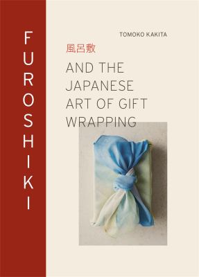 Furoshiki and the Japanese art of gift wrapping /