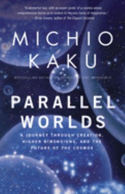 Parallel worlds : a journey through creation, higher dimensions, and the future of the cosmos /