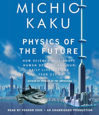 Physics of the future [compact disc, unabridged] : how science will shape human destiny and our daily lives by the year 2100 /