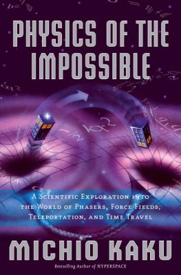 Physics of the impossible : a scientific exploration into the world of phasers, force fields, teleportation, and time travel /
