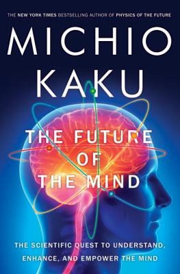 The future of the mind : the scientific quest to understand, enhance, and empower the mind /
