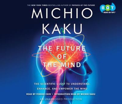 The future of the mind [compact disc, unabridged] : the scientific quest to understand, enhance, and empower the mind /