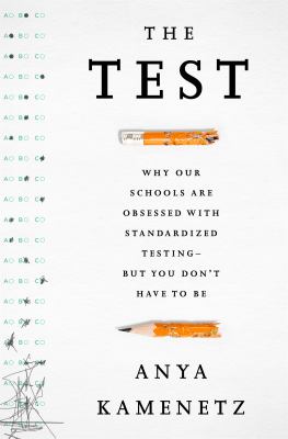 The Test : why our schools are obsessed with standardized testing-- but you don't have to be /