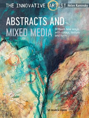 Abstracts & mixed media : brilliant new ways with colour, texture and form /