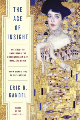 The age of insight : the quest to understand the unconscious in art, mind, and brain : from Vienna 1900 to the present /