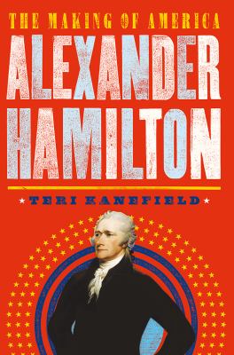 Alexander Hamilton : the making of america /