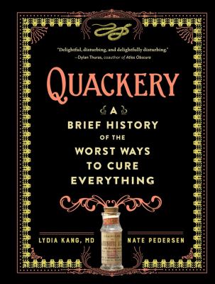 Quackery : a brief history of the worst ways to cure everything /