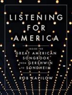 Listening for America : inside the great American songbook from Gershwin to Sondheim /