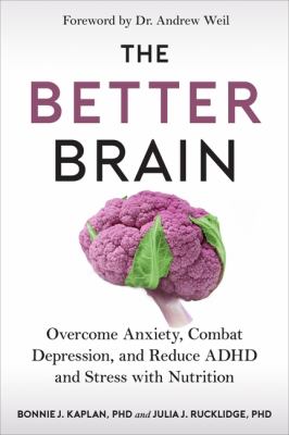 The better brain : overcome anxiety, combat depression, and reduce ADHD and stress with nutrition /
