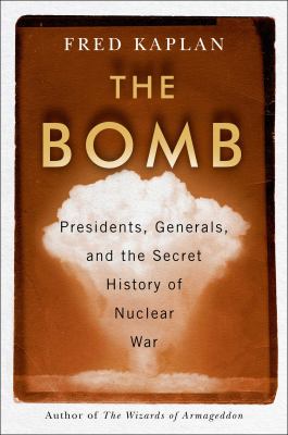 The bomb : presidents, generals, and the secret history of nuclear war /