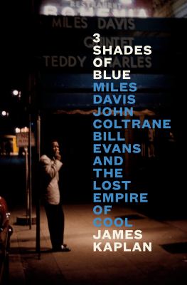 3 shades of blue : Miles Davis, John Coltrane, Bill Evans, and the lost empire of cool /