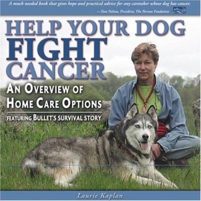 Help your dog fight cancer : an overview of home care options : featuring Bullet's survival story /