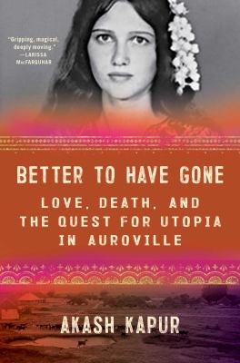 Better to have gone : love, death, and the quest for utopia in Auroville /
