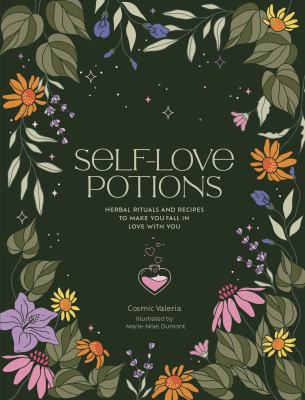 Self-love potions : herbal rituals and recipes to make you fall in love with you /