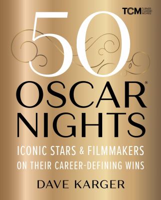 50 Oscar nights : iconic stars & filmmakers on their career-defining wins /