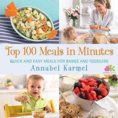 Top 100 meals in minutes : quick and easy meals for babies and toddlers /