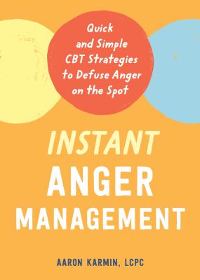 Instant anger management : quick and simple CBT strategies to defuse anger on the spot /