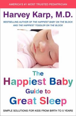 The happiest baby guide to great sleep : simple solutions for kids from birth to 5 years /