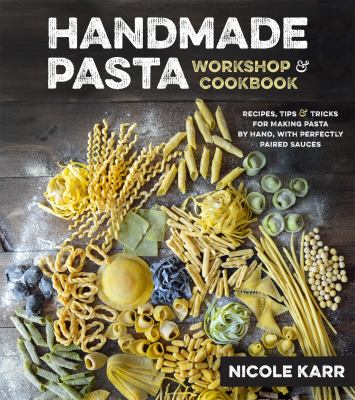 Handmade pasta workshop & cookbook : recipes, tips & tricks for making pasta by hand, with perfectly paired sauces /